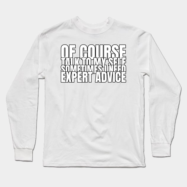 Of Course Talk To Myself, I Sometimes Need Expert Advice Long Sleeve T-Shirt by Mint Tee